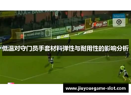 低温对守门员手套材料弹性与耐用性的影响分析