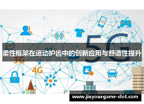 柔性框架在运动护齿中的创新应用与舒适性提升